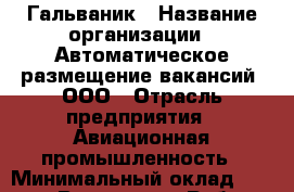 Гальваник › Название организации ­ Автоматическое размещение вакансий, ООО › Отрасль предприятия ­ Авиационная промышленность › Минимальный оклад ­ 30 000 - Все города Работа » Вакансии   . Мордовия респ.